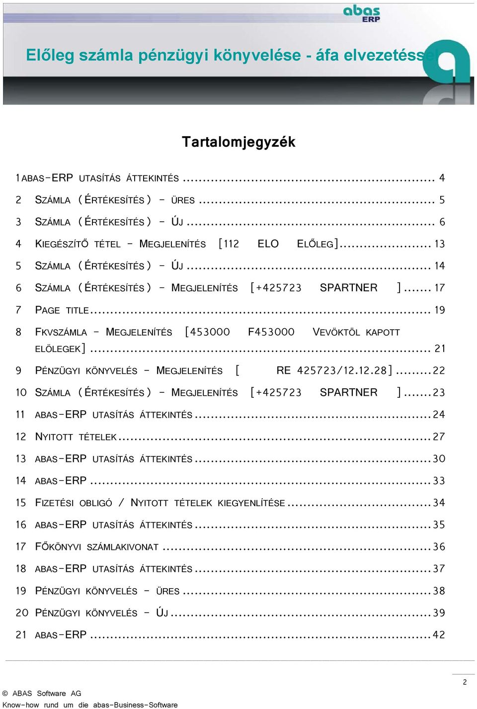 .. 21 9 PÉNZÜGYI KÖNYVELÉS - MEGJELENÍTÉS [ RE 425723/12.12.28]... 22 10 SZÁMLA (ÉRTÉKESÍTÉS) - MEGJELENÍTÉS [+425723 SPARTNER ]... 23 11 ABAS-ERP UTASÍTÁS ÁTTEKINTÉS... 24 12 NYITOTT TÉTELEK.