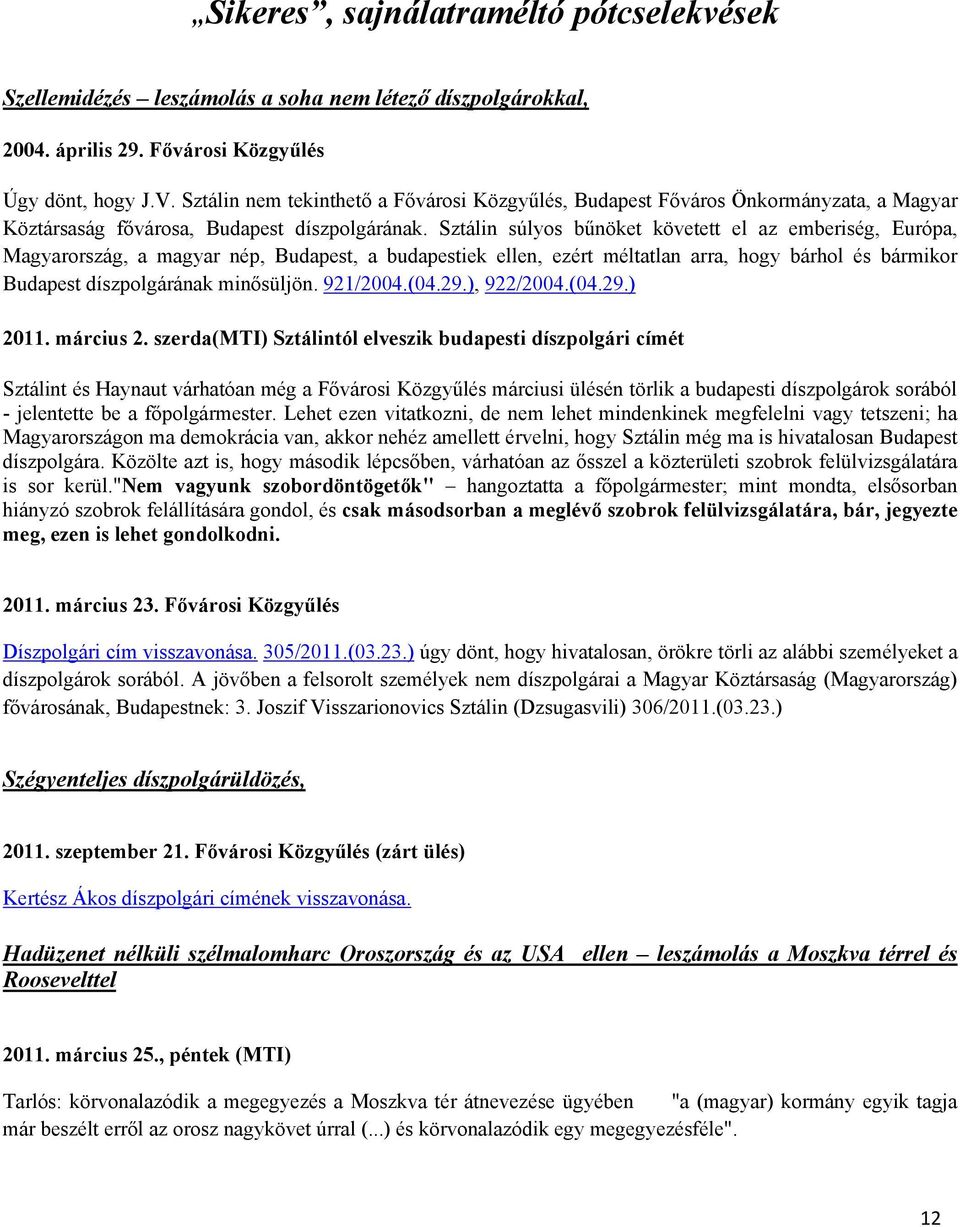 Sztálin súlyos bűnöket követett el az emberiség, Európa, Magyarország, a magyar nép, Budapest, a budapestiek ellen, ezért méltatlan arra, hogy bárhol és bármikor Budapest díszpolgárának minősüljön.