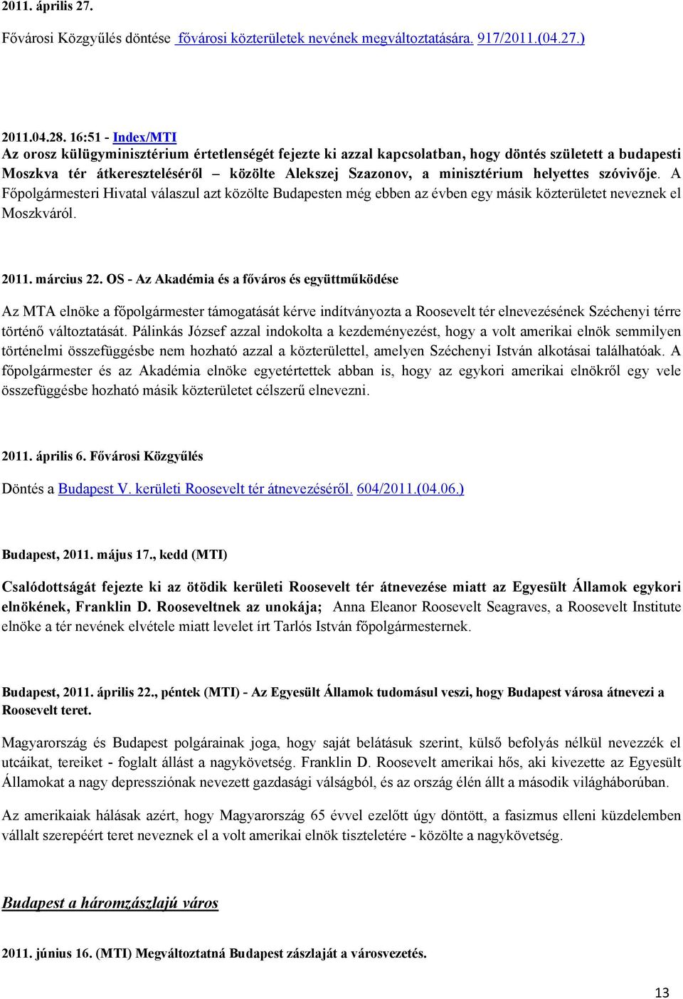 helyettes szóvivője. A Főpolgármesteri Hivatal válaszul azt közölte Budapesten még ebben az évben egy másik közterületet neveznek el Moszkváról. 2011. március 22.