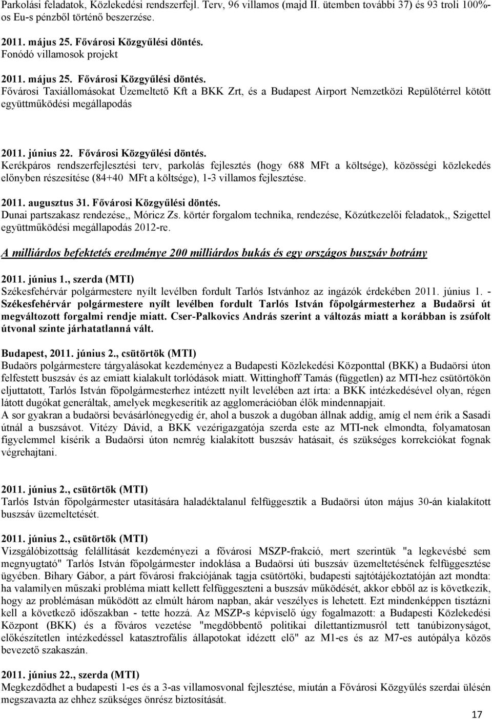 Fővárosi Taxiállomásokat Üzemeltető Kft a BKK Zrt, és a Budapest Airport Nemzetközi Repülőtérrel kötött együttműködési megállapodás 2011. június 22. Fővárosi Közgyűlési döntés.