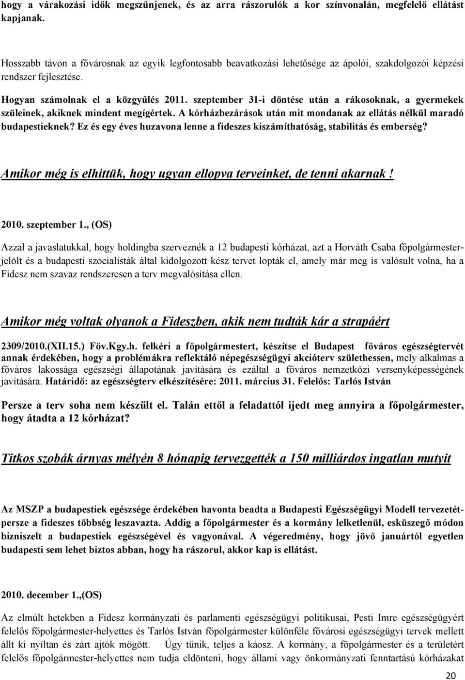 szeptember 31-i döntése után a rákosoknak, a gyermekek szüleinek, akiknek mindent megígértek. A kórházbezárások után mit mondanak az ellátás nélkül maradó budapestieknek?