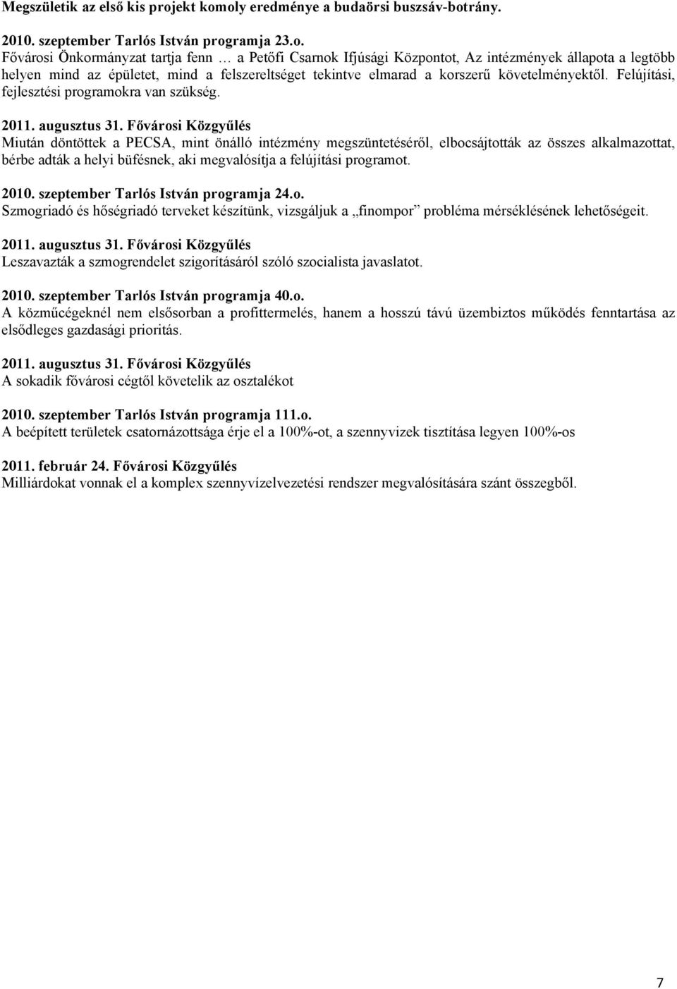 oly eredménye a budaörsi buszsáv-botrány. 2010. szeptember Tarlós István programja 23.o. Fővárosi Önkormányzat tartja fenn a Petőfi Csarnok Ifjúsági Központot, Az intézmények állapota a legtöbb