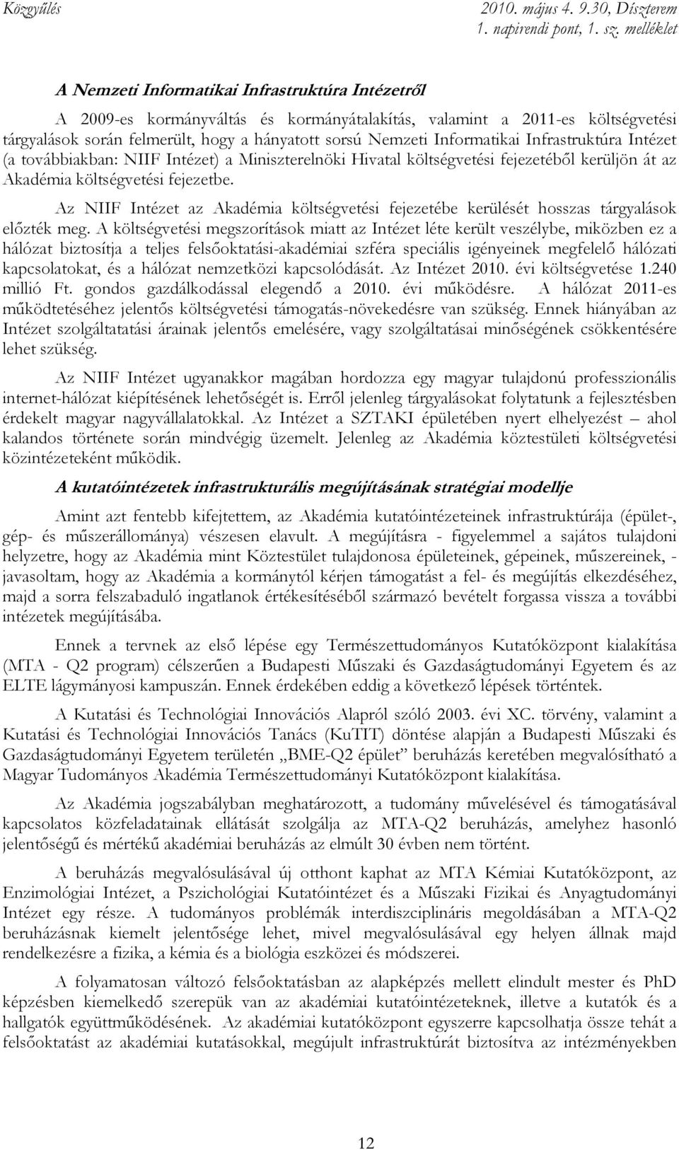 Az NIIF Intézet az Akadémia költségvetési fejezetébe kerülését hosszas tárgyalások elızték meg.