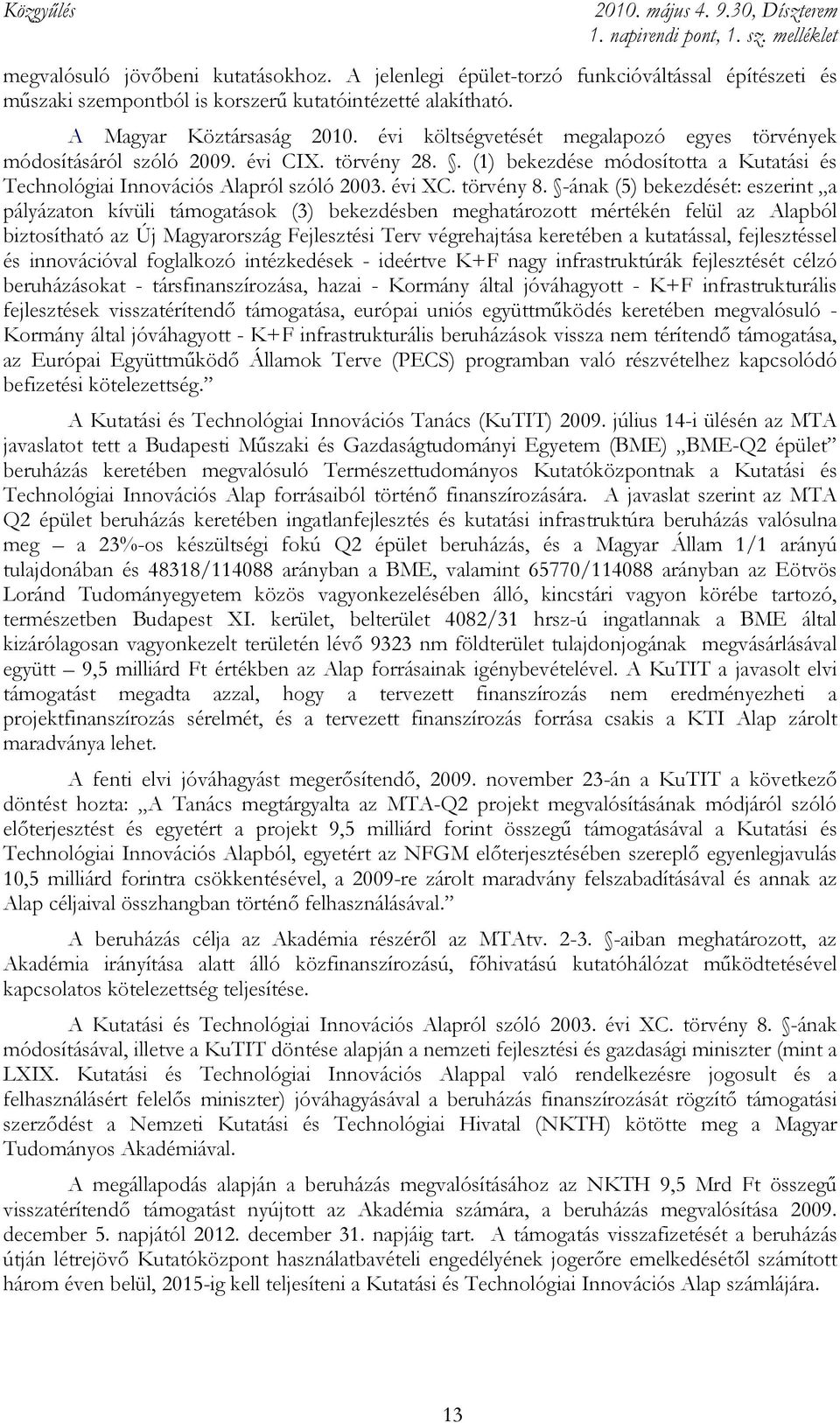 -ának (5) bekezdését: eszerint a pályázaton kívüli támogatások (3) bekezdésben meghatározott mértékén felül az Alapból biztosítható az Új Magyarország Fejlesztési Terv végrehajtása keretében a