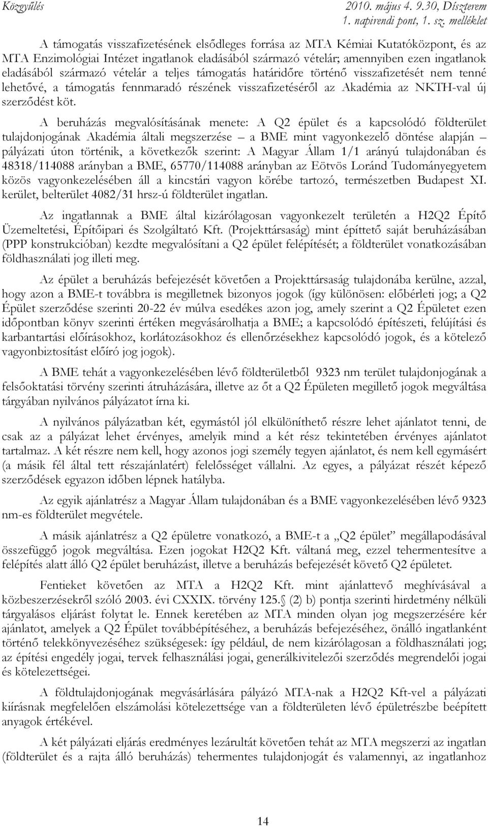 A beruházás megvalósításának menete: A Q2 épület és a kapcsolódó földterület tulajdonjogának Akadémia általi megszerzése a BME mint vagyonkezelı döntése alapján pályázati úton történik, a következık