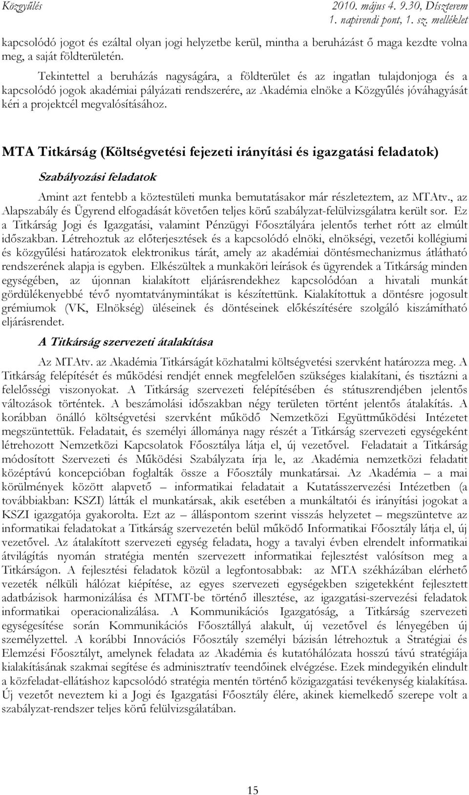 megvalósításához. MTA Titkárság (Költségvetési fejezeti irányítási és igazgatási feladatok) Szabályozási feladatok Amint azt fentebb a köztestületi munka bemutatásakor már részleteztem, az MTAtv.