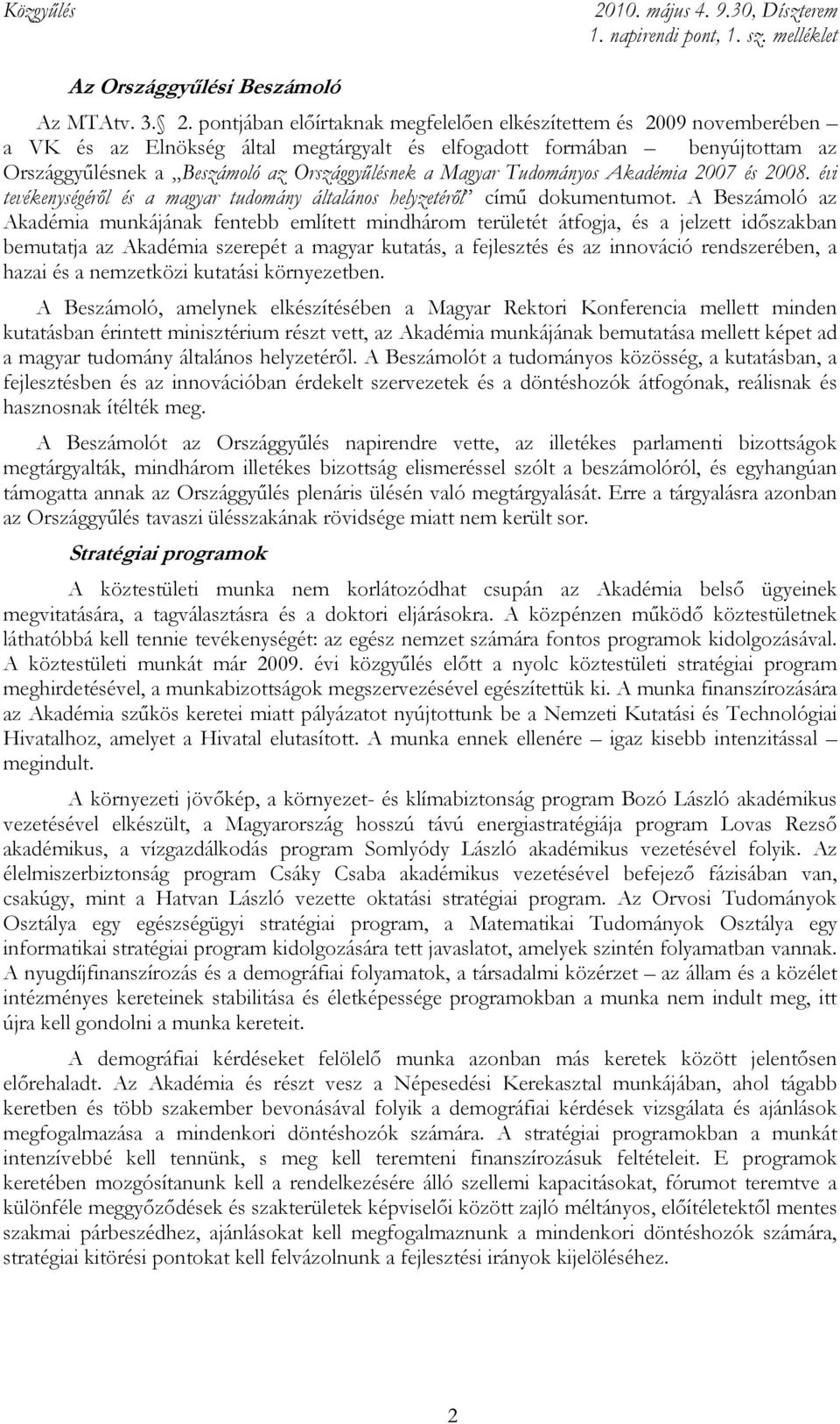 Magyar Tudományos Akadémia 2007 és 2008. évi tevékenységérıl és a magyar tudomány általános helyzetérıl címő dokumentumot.