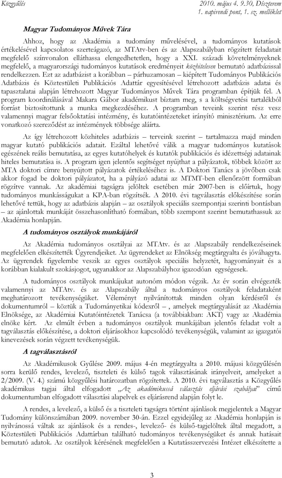 Ezt az adatbázist a korábban párhuzamosan kiépített Tudományos Publikációs Adatbázis és Köztestületi Publikációs Adattár egyesítésével létrehozott adatbázis adatai és tapasztalatai alapján