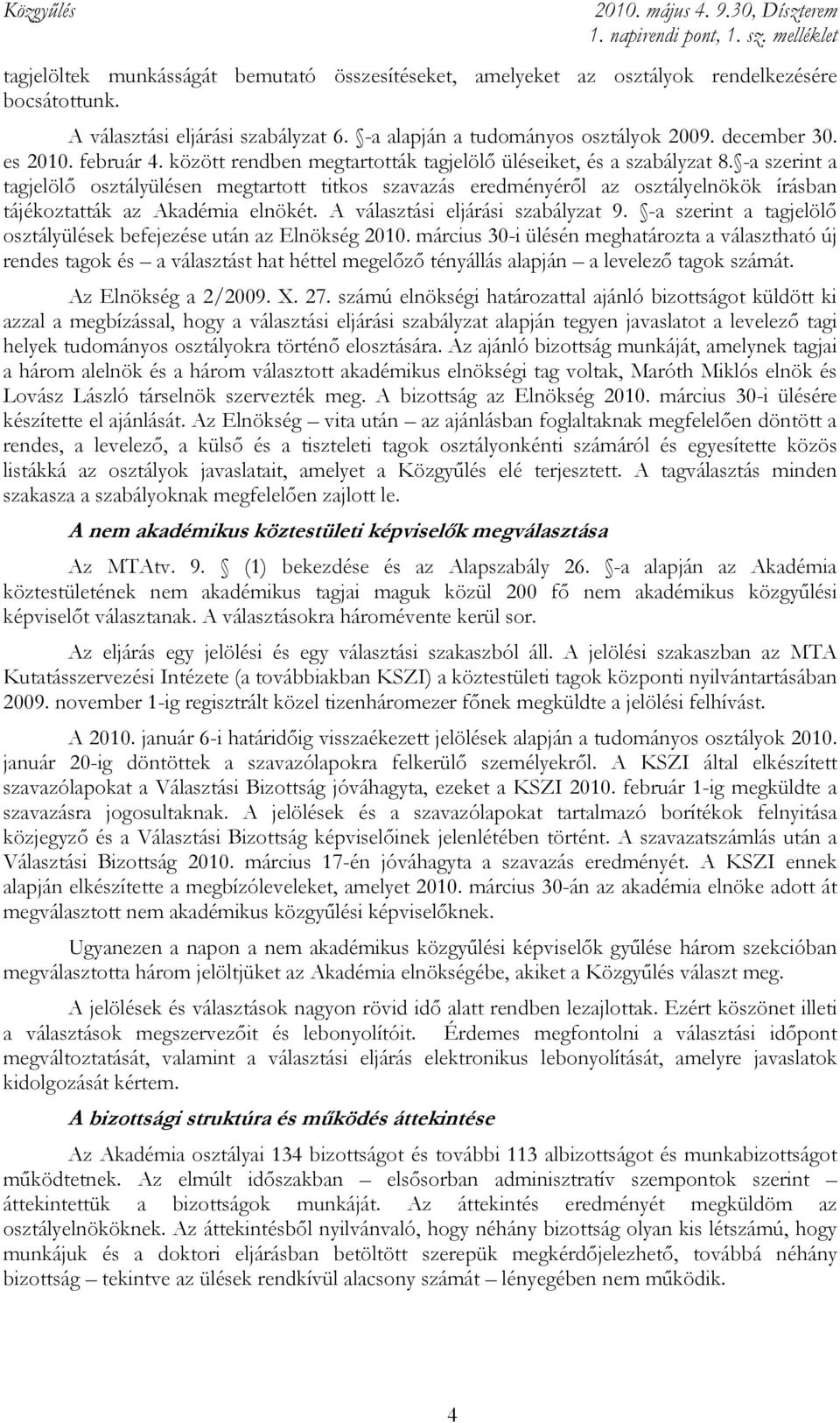 -a szerint a tagjelölı osztályülésen megtartott titkos szavazás eredményérıl az osztályelnökök írásban tájékoztatták az Akadémia elnökét. A választási eljárási szabályzat 9.