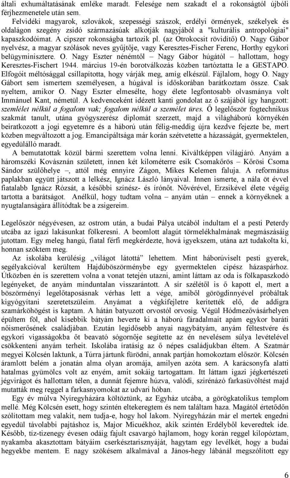 A cipszer rokonságba tartozik pl. (az Otrokocsit rövidítő) O. Nagy Gábor nyelvész, a magyar szólások neves gyűjtője, vagy Keresztes-Fischer Ferenc, Horthy egykori belügyminisztere. O. Nagy Eszter nénémtől Nagy Gábor húgától hallottam, hogy Keresztes-Fischert 1944.