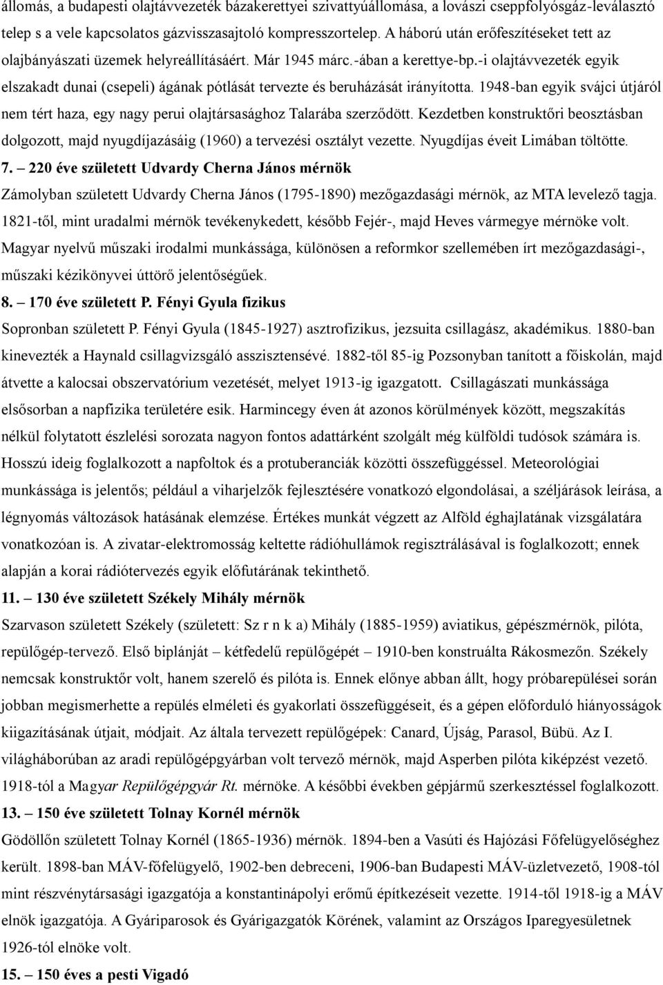 -i olajtávvezeték egyik elszakadt dunai (csepeli) ágának pótlását tervezte és beruházását irányította. 1948-ban egyik svájci útjáról nem tért haza, egy nagy perui olajtársasághoz Talarába szerződött.