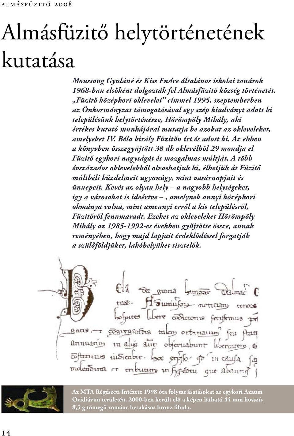 Béla király Füzitőn írt és adott ki. Az ebben a könyvben összegyűjtött 38 db oklevélből 29 mondja el Füzitő egykori nagyságát és mozgalmas múltját.