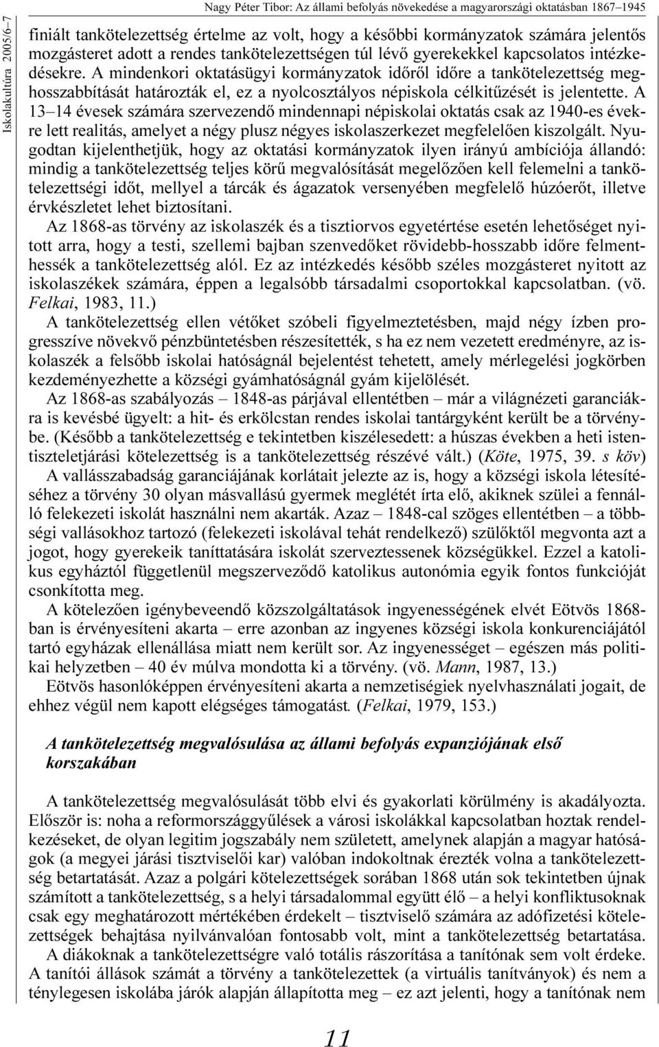 A mindenkori oktatásügyi kormányzatok idõrõl idõre a tankötelezettség meghosszabbítását határozták el, ez a nyolcosztályos népiskola célkitûzését is jelentette.