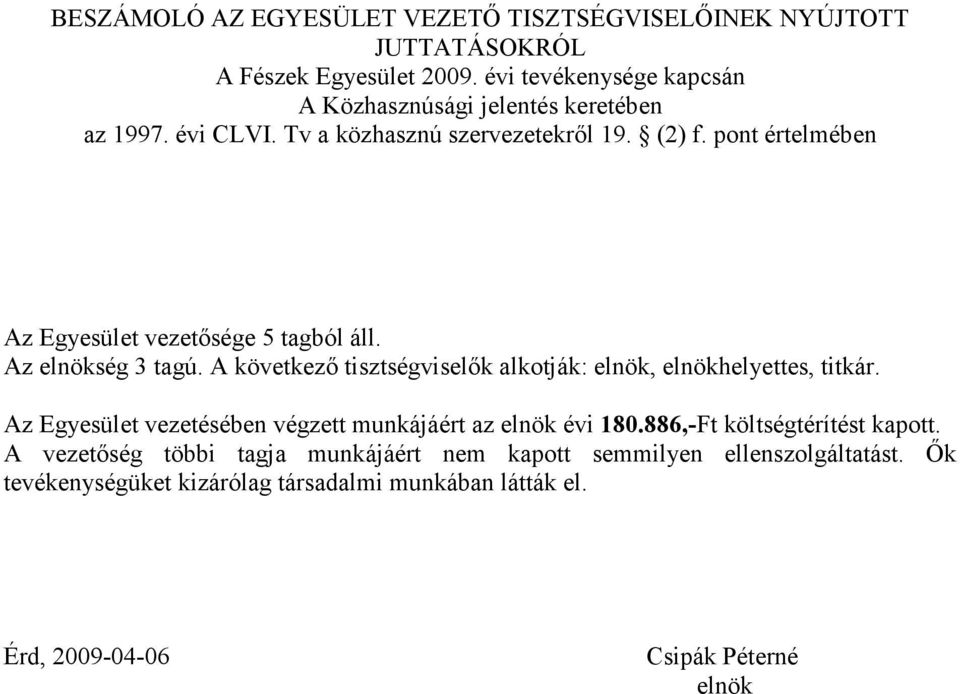 A következı tisztségviselık alkotják: elnök, elnökhelyettes, titkár. Az Egyesület vezetésében végzett munkájáért az elnök évi 180.