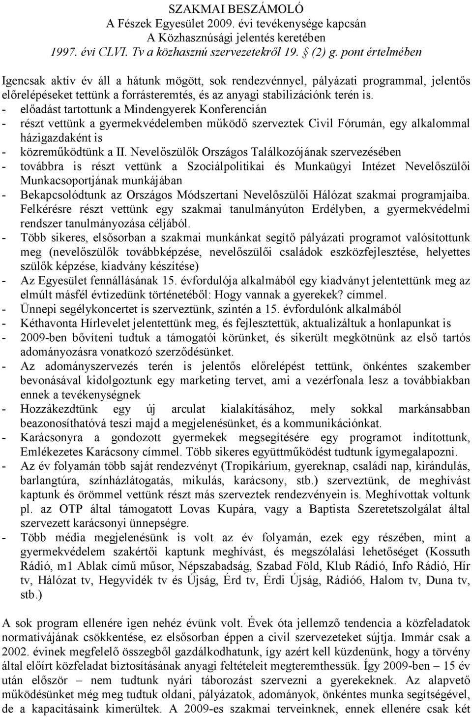 - elıadást tartottunk a Mindengyerek Konferencián - részt vettünk a gyermekvédelemben mőködı szerveztek Civil Fórumán, egy alkalommal házigazdaként is - közremőködtünk a II.