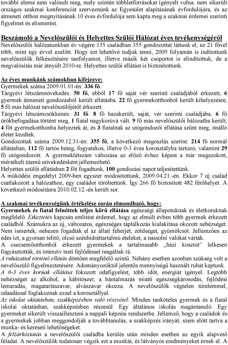 Beszámoló a Nevelıszülıi és Helyettes Szülıi Hálózat éves tevékenységérıl Nevelıszülıi hálózatunkban év végére 135 családban 355 gondozottat láttunk el, ez 21 fıvel több, mint egy évvel ezelıtt.