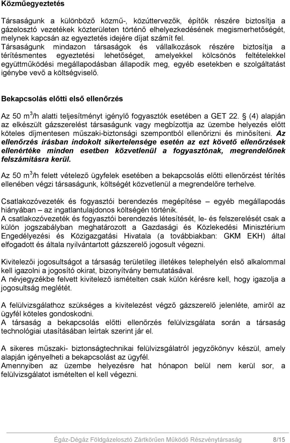 Társaságunk mindazon társaságok és vállalkozások részére biztosítja a térítésmentes egyeztetési lehetőséget, amelyekkel kölcsönös feltételekkel együttműködési megállapodásban állapodik meg, egyéb