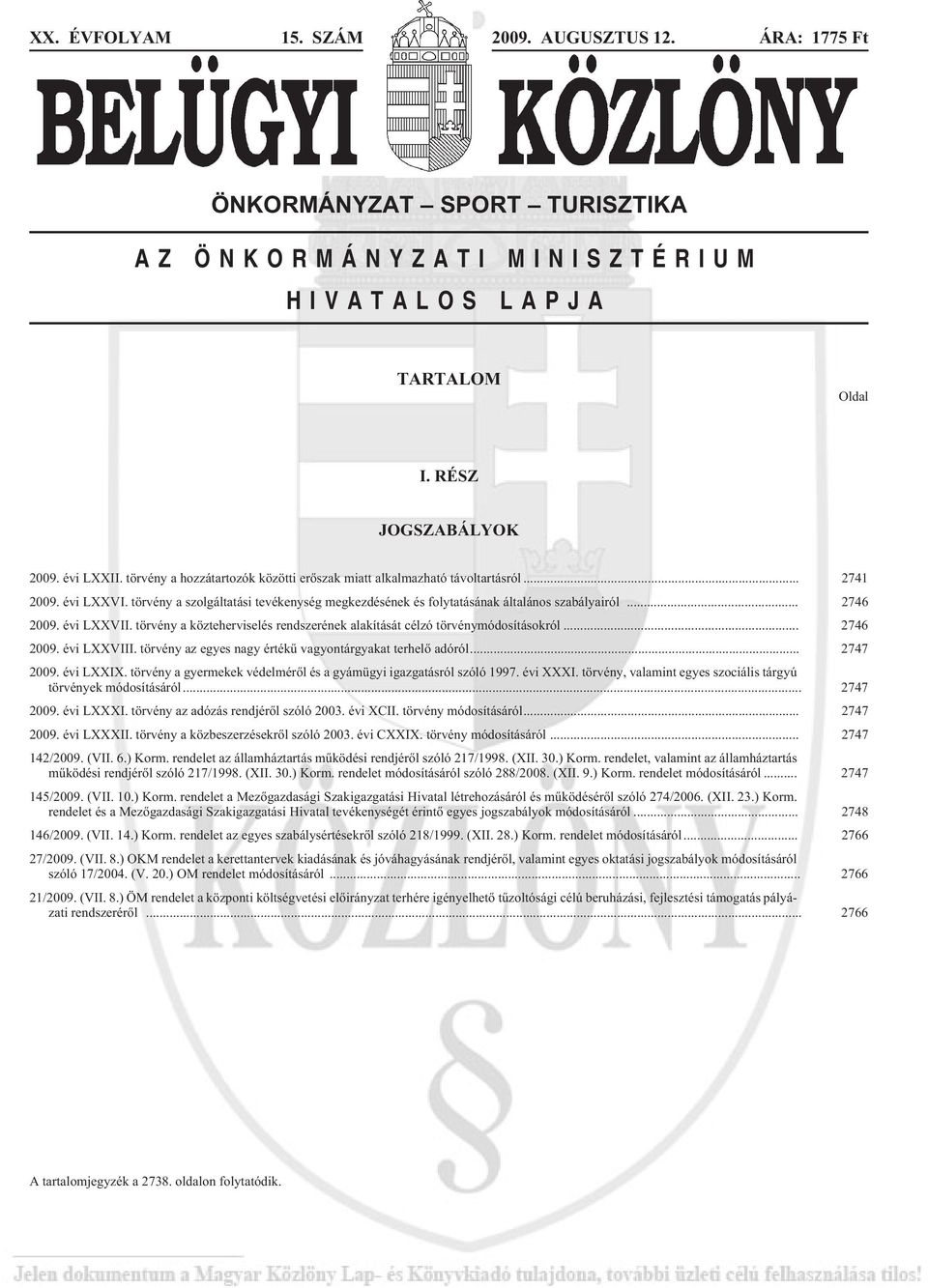 évi LXXVII. törvény a közteherviselés rendszerének alakítását célzó törvénymódosításokról... 2746 2009. évi LXXVIII. törvény az egyes nagy értékû vagyontárgyakat terhelõ adóról... 2747 2009.