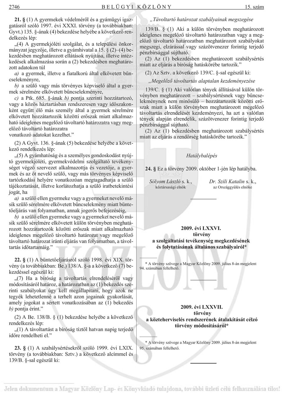 (2) (4) bekezdésben meghatározott ellátások nyújtása, illetve intézkedések alkalmazása során a (2) bekezdésben meghatározott adatokon túl a) a gyermek, illetve a fiatalkorú által elkövetett