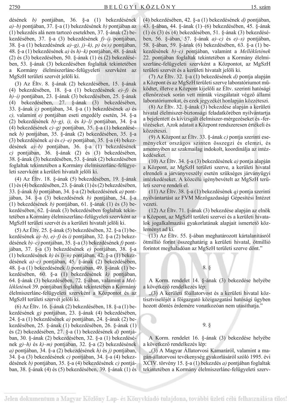 -ának (2) és (3) bekezdésében, 50. -ának (1) és (2) bekezdésében, 53. -ának (3) bekezdésében foglaltak tekintetében a Kormány élelmiszerlánc-felügyeleti szervként az MgSzH területi szervét jelöli ki.