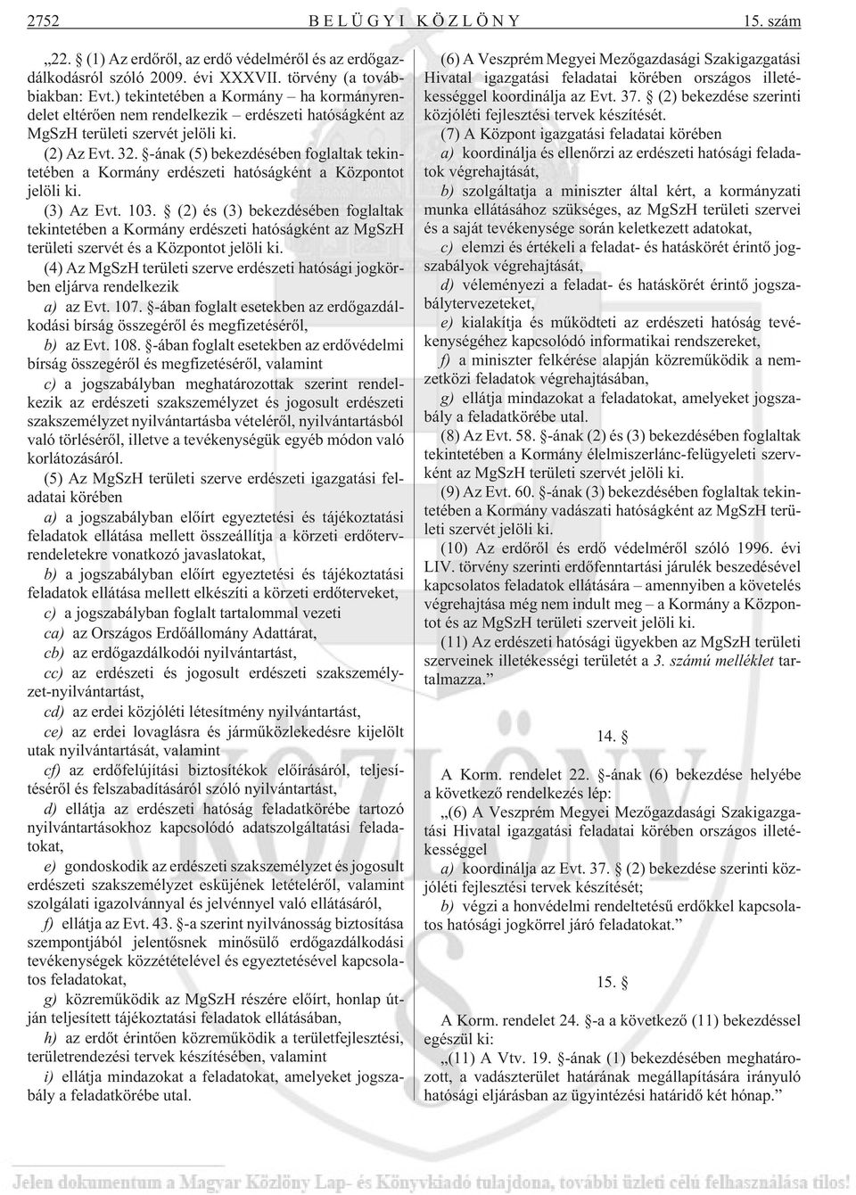 -ának (5) bekezdésében foglaltak tekintetében a Kormány erdészeti hatóságként a Központot jelöli ki. (3) Az Evt. 103.