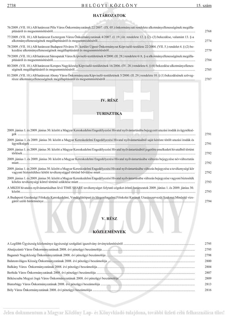 (2) (3) bekezdése, valamint 13. -a alkotmányellenességének megállapításáról és megsemmisítésérõl... 2774 78/2009. (VII. 10.) AB határozat Budapest Fõváros IV.