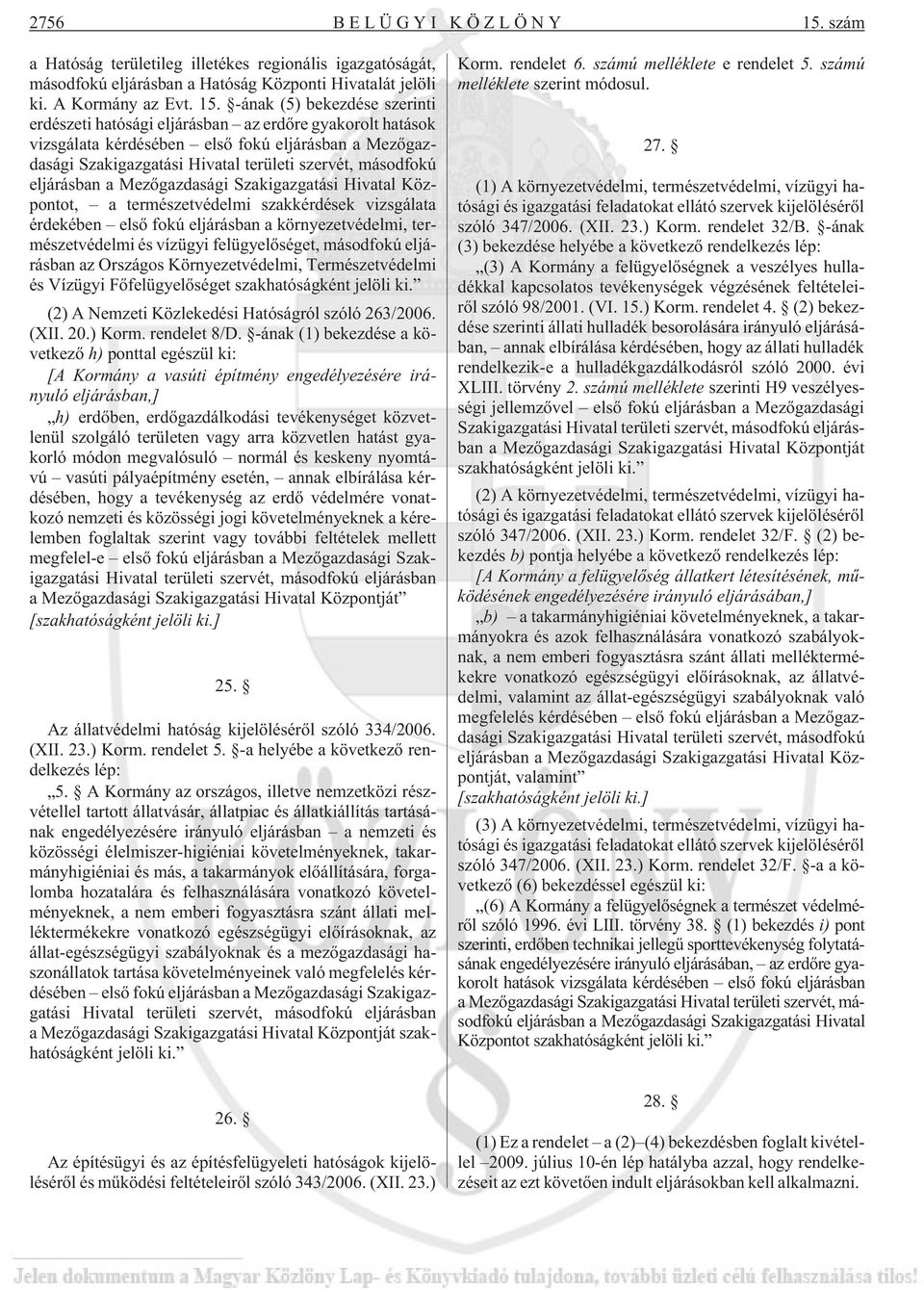 -ának (5) bekezdése szerinti erdészeti hatósági eljárásban az erdõre gyakorolt hatások vizsgálata kérdésében elsõ fokú eljárásban a Mezõgazdasági Szakigazgatási Hivatal területi szervét, másodfokú