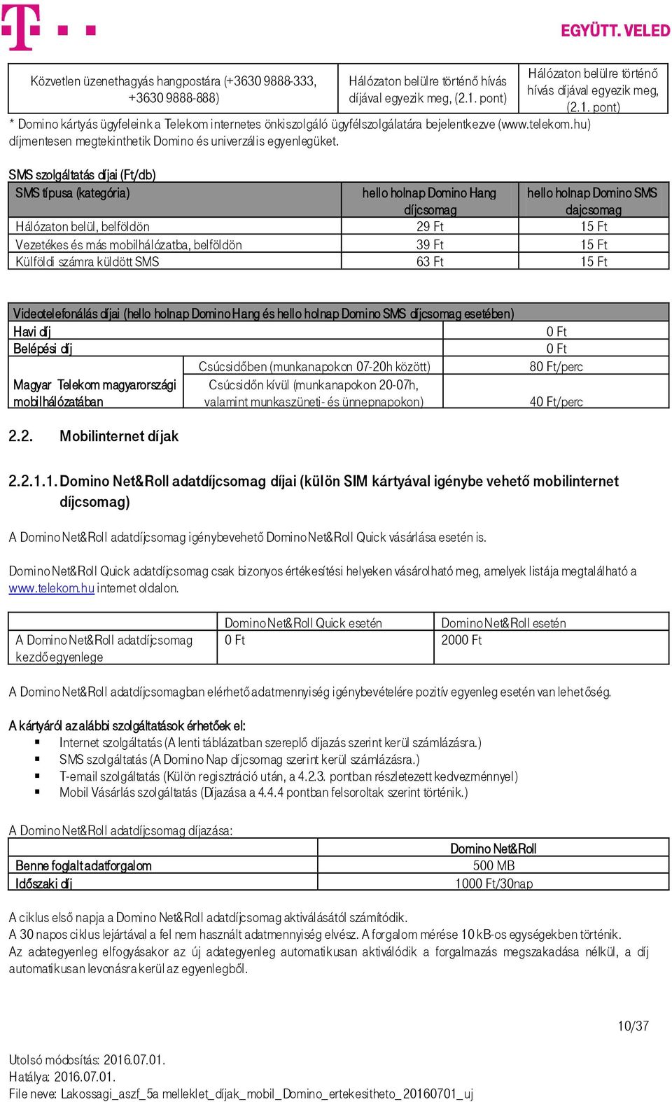 SMS szolgáltatás díjai (Ft/db) SMS típusa (kategória) Hálózaton belülre történő hívás díjával egyezik meg, (2.1.