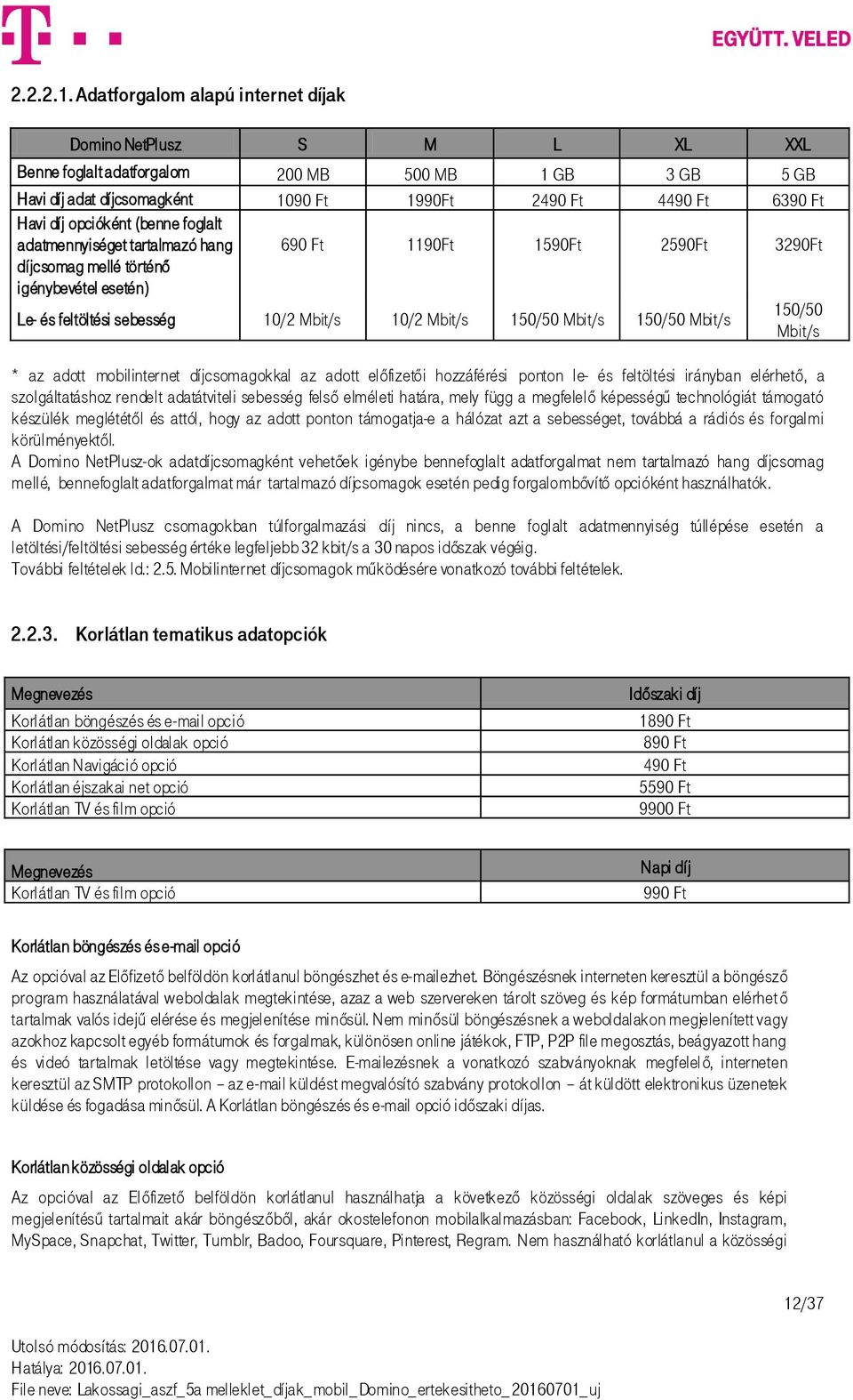 opcióként (benne foglalt adatmennyiséget tartalmazó hang díjcsomag mellé történő igénybevétel esetén) 690 Ft 1190Ft 1590Ft 2590Ft 3290Ft Le- és feltöltési sebesség 10/2 Mbit/s 10/2 Mbit/s 150/50