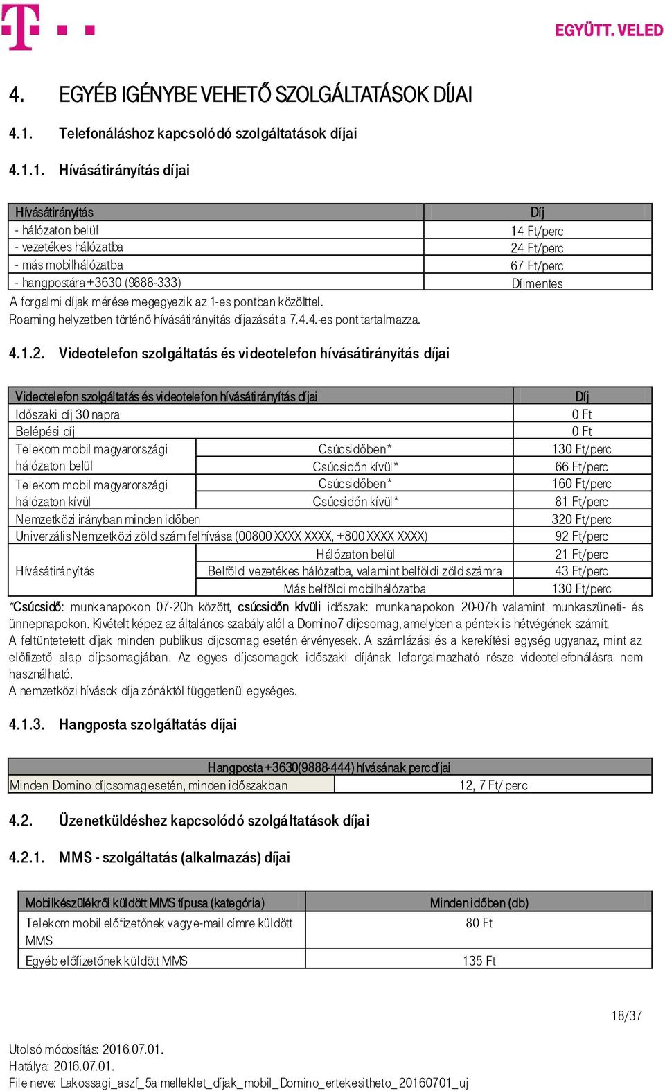 1. Hívásátirányítás díjai Hívásátirányítás Díj - hálózaton belül 14 Ft/perc - vezetékes hálózatba 24 Ft/perc - más mobilhálózatba 67 Ft/perc - hangpostára +3630 (9888-333) Díjmentes A forgalmi díjak