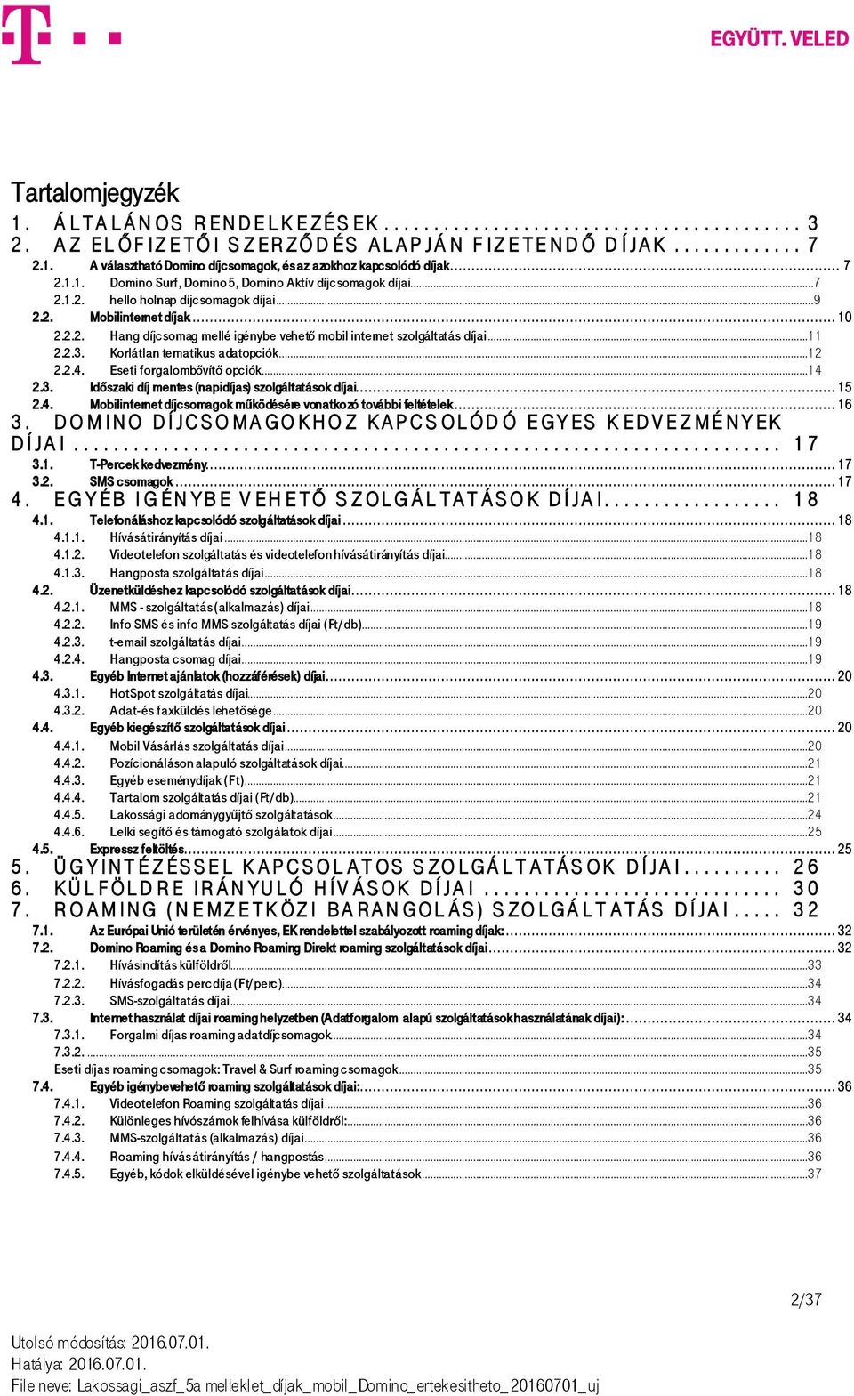 ..11 2.2.3. Korlátlan tematikus adatopciók...12 2.2.4. Eseti forgalombővítő opciók...14 2.3. Időszaki díj mentes (napidíjas) szolgáltatások díjai... 15 2.4. Mobilinternet díjcsomagok működésére vonatkozó további feltételek.