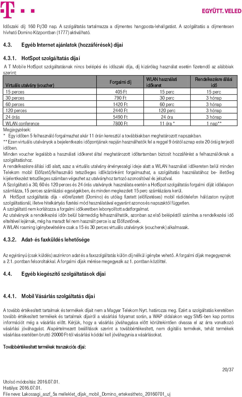 Forgalmi díj Virtuális utalvány (voucher) időkeret idő 15 perces 405 Ft 15 perc 15 perc 30 perces 790 Ft 30 perc 3 hónap 60 perces 1420 Ft 60 perc 3 hónap 120 perces 2440 Ft 120 perc 3 hónap 24 órás