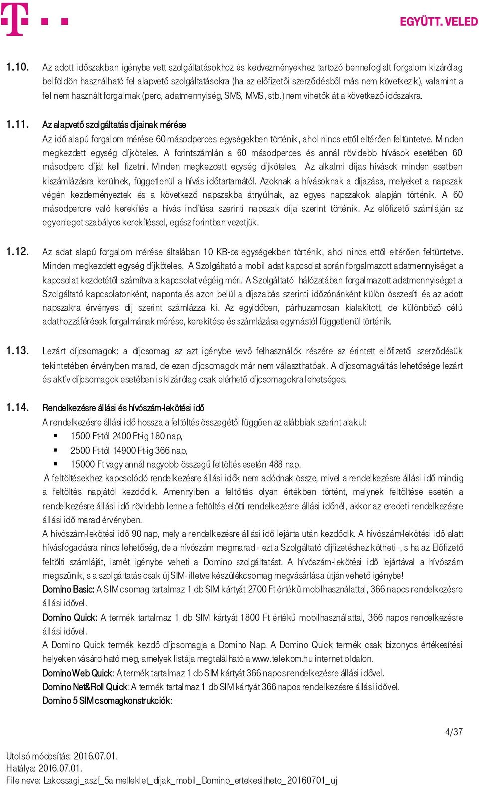 Az alapvető szolgáltatás díjainak mérése Az idő alapú forgalom mérése 60 másodperces egységekben történik, ahol nincs ettől eltérően feltüntetve. Minden megkezdett egység díjköteles.