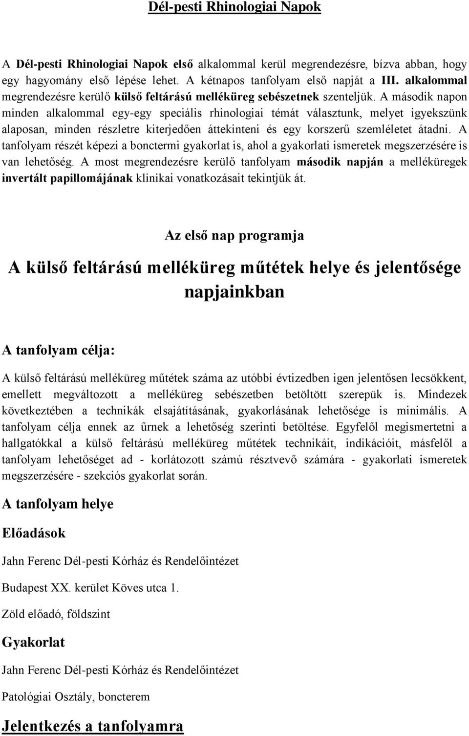 A második napon minden alkalommal egy-egy speciális rhinologiai témát választunk, melyet igyekszünk alaposan, minden részletre kiterjedően áttekinteni és egy korszerű szemléletet átadni.