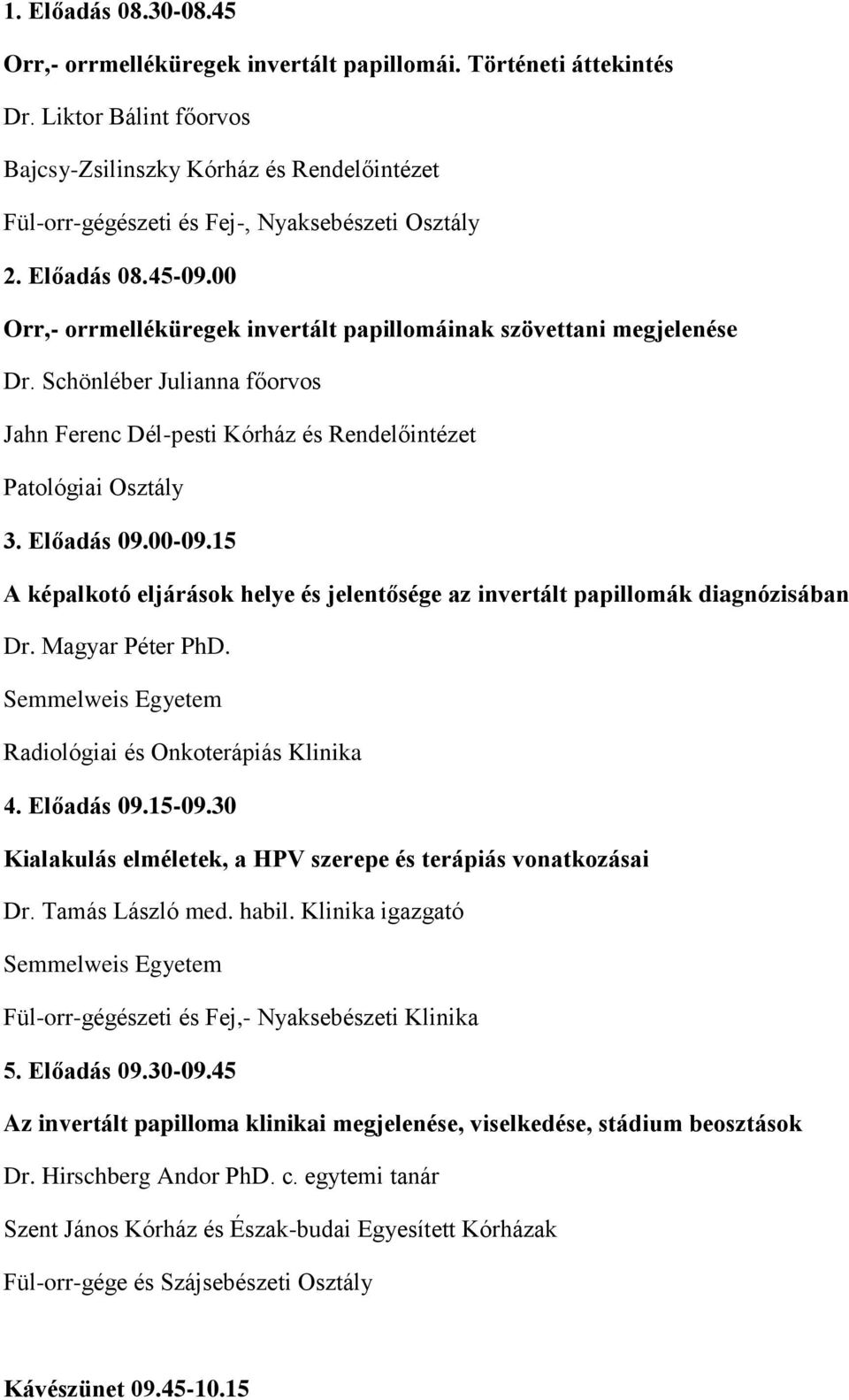 00 Orr,- orrmelléküregek invertált papillomáinak szövettani megjelenése Dr. Schönléber Julianna főorvos Patológiai Osztály 3. Előadás 09.00-09.