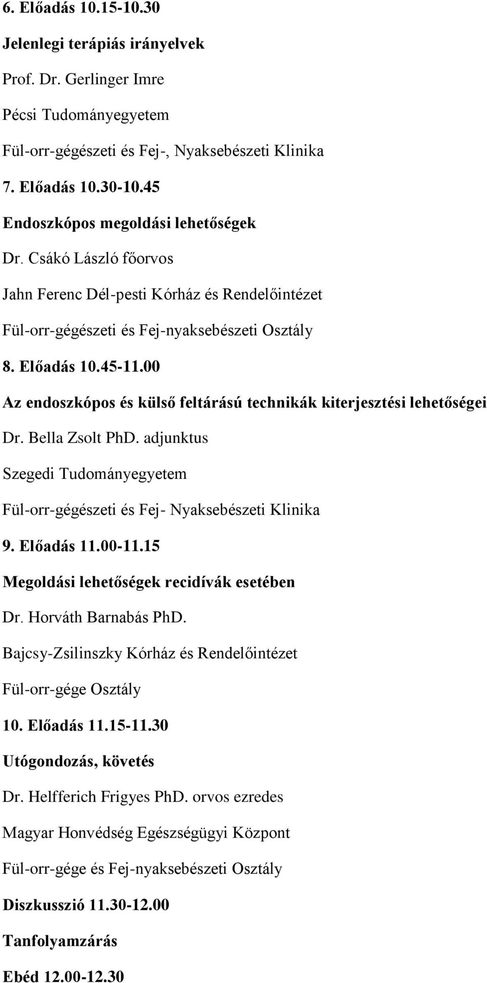 00 Az endoszkópos és külső feltárású technikák kiterjesztési lehetőségei Dr. Bella Zsolt PhD. adjunktus Szegedi Tudományegyetem Fül-orr-gégészeti és Fej- Nyaksebészeti Klinika 9. Előadás 11.00-11.