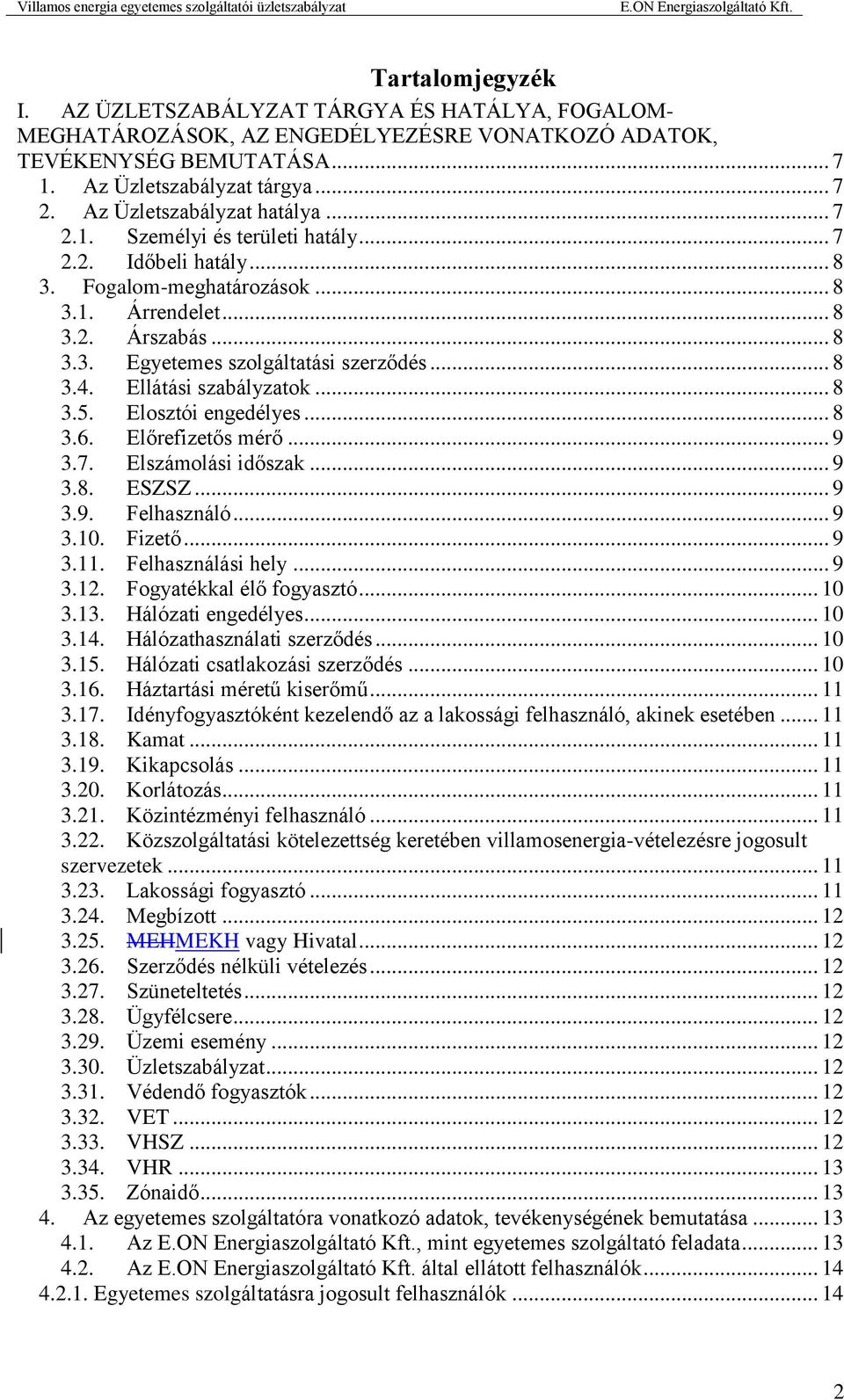 .. 8 3.4. Ellátási szabályzatok... 8 3.5. Elosztói engedélyes... 8 3.6. Előrefizetős mérő... 9 3.7. Elszámolási időszak... 9 3.8. ESZSZ... 9 3.9. Felhasználó... 9 3.10. Fizető... 9 3.11.