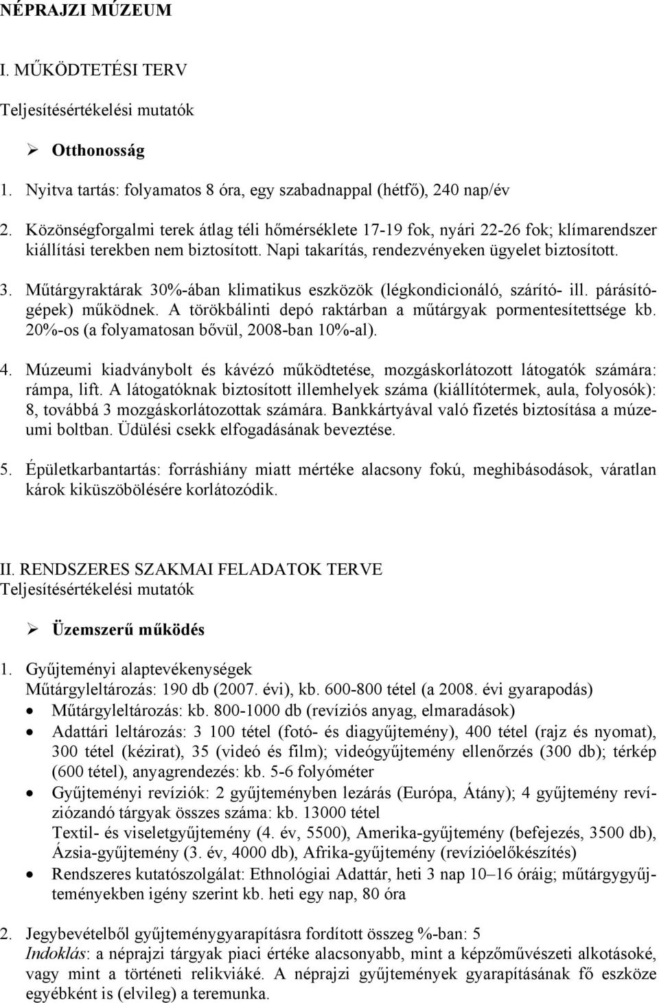 Műtárgyraktárak 30%-ában klimatikus eszközök (légkondicionáló, szárító- ill. párásítógépek) működnek. A törökbálinti depó raktárban a műtárgyak pormentesítettsége kb.