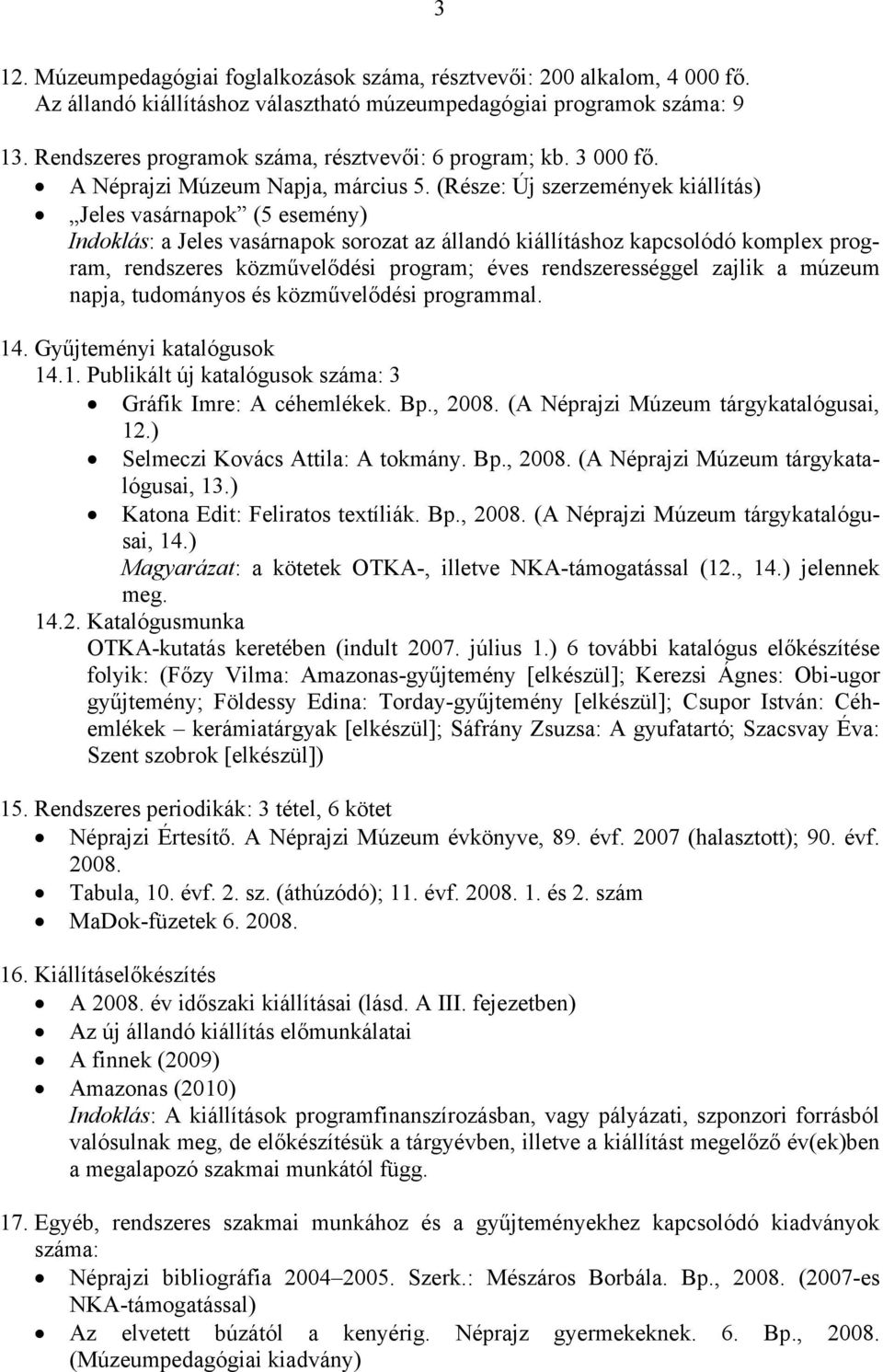 (Része: Új szerzemények kiállítás) Jeles vasárnapok (5 esemény) Indoklás: a Jeles vasárnapok sorozat az állandó kiállításhoz kapcsolódó komplex program, rendszeres közművelődési program; éves