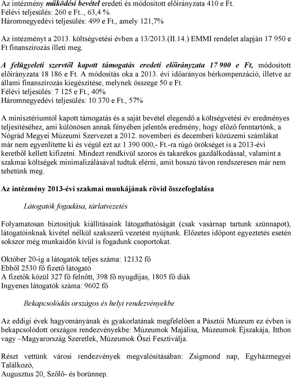 A felügyeleti szervtől kapott támogatás eredeti előirányzata 17 900 e Ft, módosított előirányzata 18 186 e Ft. A módosítás oka a 2013.