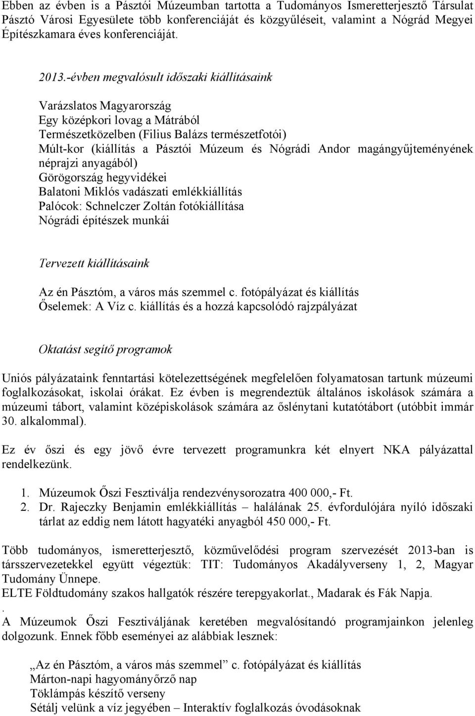 -évben megvalósult időszaki kiállításaink Varázslatos Magyarország Egy középkori lovag a Mátrából Természetközelben (Filius Balázs természetfotói) Múlt-kor (kiállítás a Pásztói Múzeum és Nógrádi