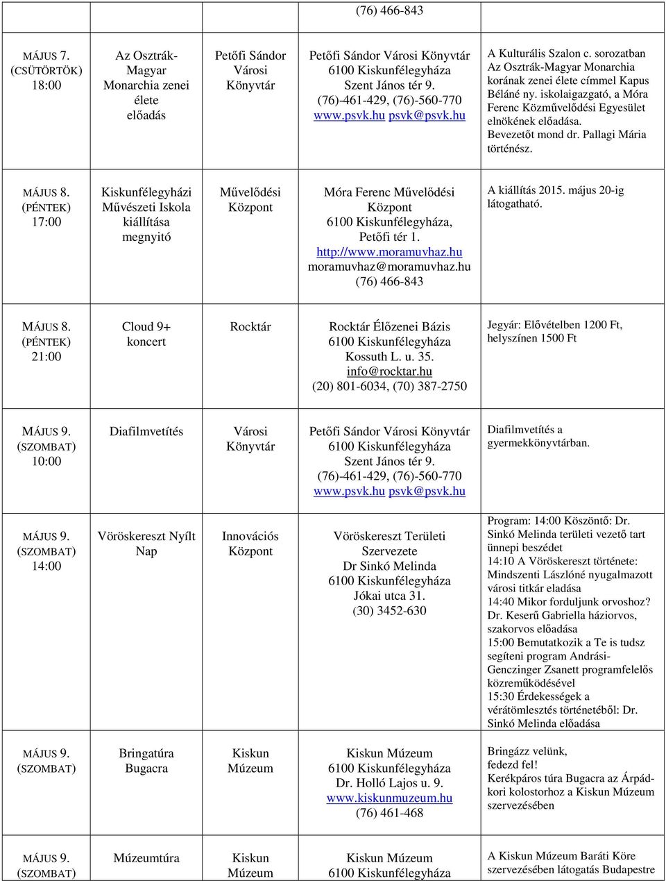 MÁJUS 8. 17:00 félegyházi Művészeti Iskola kiállítása megnyitó Móra Ferenc, 1. http://www.moramuvhaz.hu moramuvhaz@moramuvhaz.hu (76) 466-843 A kiállítás 2015. május 20-ig látogatható. MÁJUS 8.