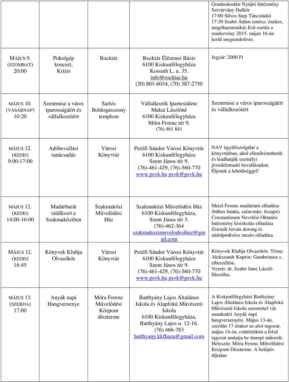 (VASÁRNAP) 10:20 Szentmise a város iparosságáért és vállalkozóiért Sarlós Boldogasszony templom Vállalkozók Ipartestülete Makai Lászlóné Móra Ferenc tér 9.