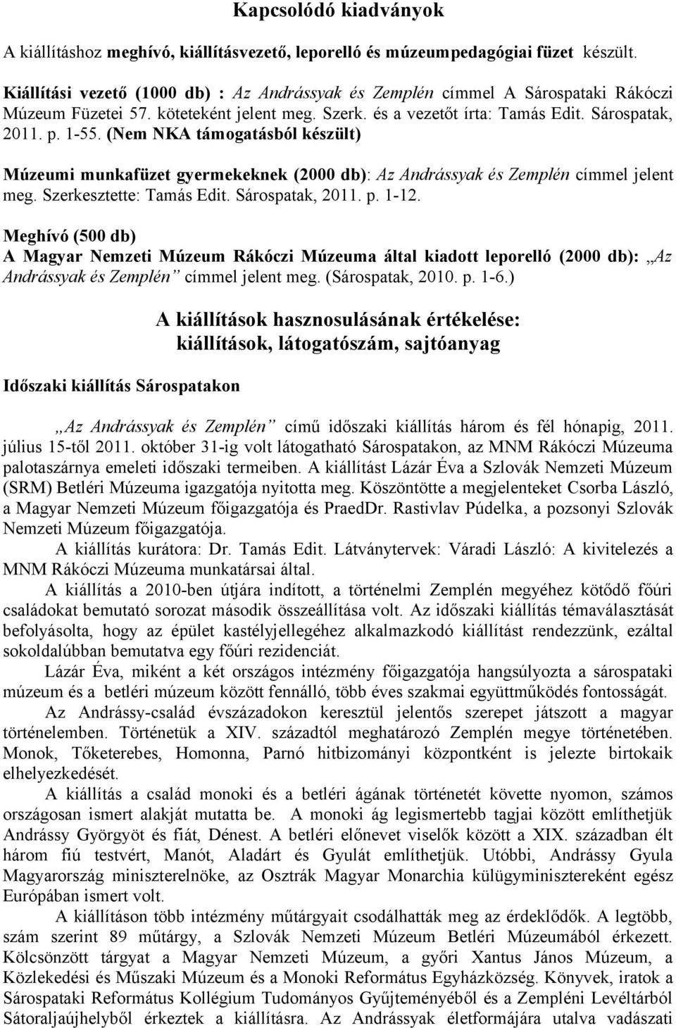 (Nem NKA támogatásból készült) Múzeumi munkafüzet gyermekeknek (2000 db): Az Andrássyak és Zemplén címmel jelent meg. Szerkesztette: Tamás Edit. Sárospatak, 2011. p. 1-12.