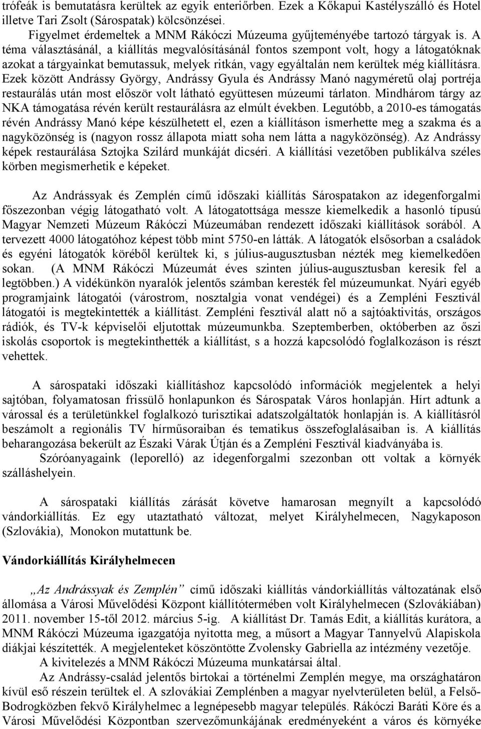 A téma választásánál, a kiállítás megvalósításánál fontos szempont volt, hogy a látogatóknak azokat a tárgyainkat bemutassuk, melyek ritkán, vagy egyáltalán nem kerültek még kiállításra.