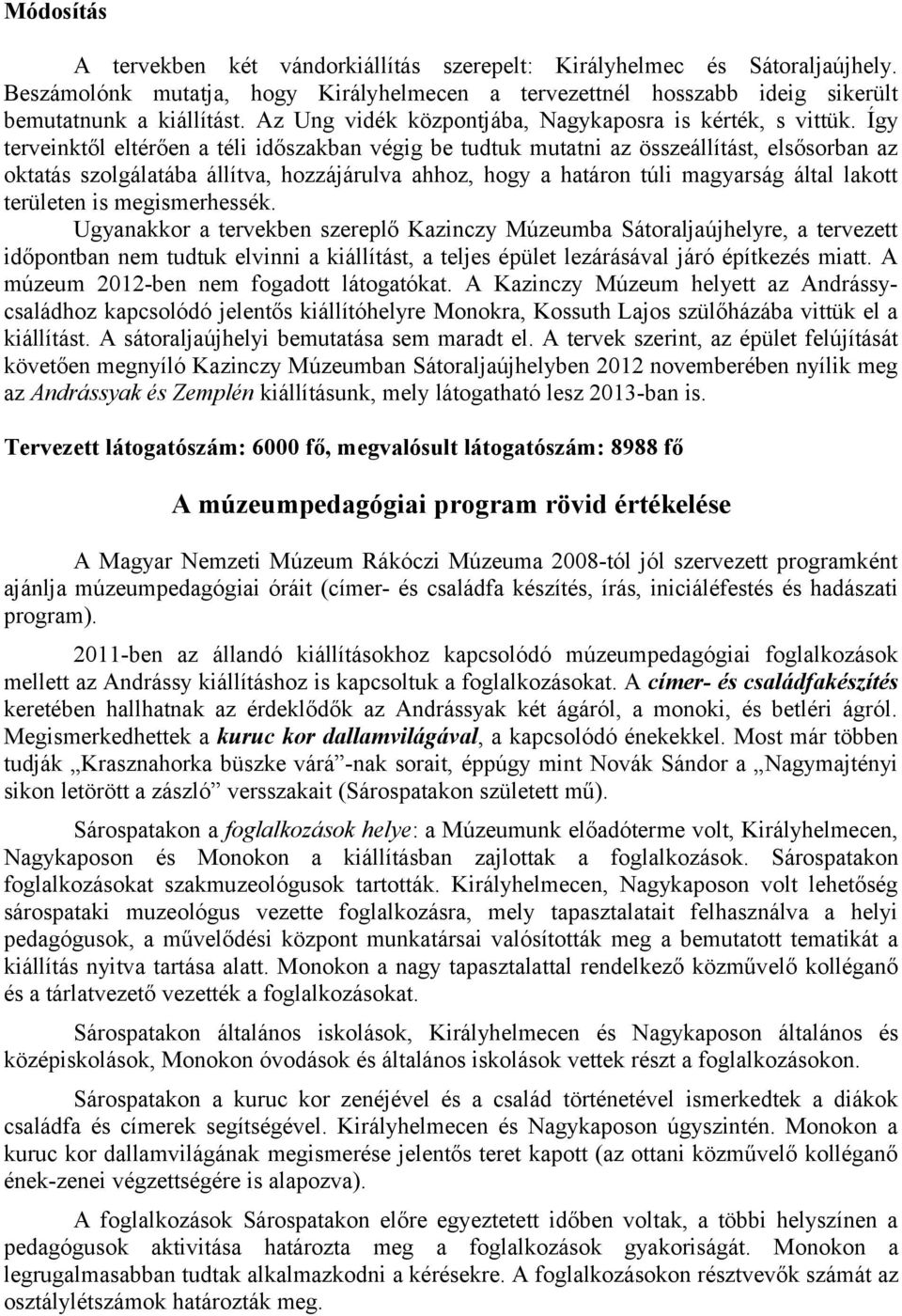 Így terveinktől eltérően a téli időszakban végig be tudtuk mutatni az összeállítást, elsősorban az oktatás szolgálatába állítva, hozzájárulva ahhoz, hogy a határon túli magyarság által lakott