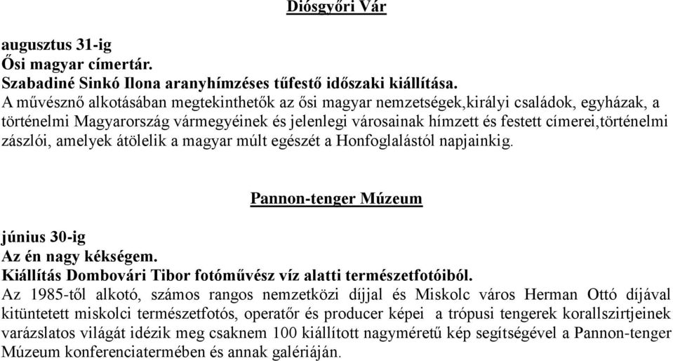 zászlói, amelyek átölelik a magyar múlt egészét a Honfoglalástól napjainkig. Pannon-tenger Múzeum június 30-ig Az én nagy kékségem. Kiállítás Dombovári Tibor fotóművész víz alatti természetfotóiból.