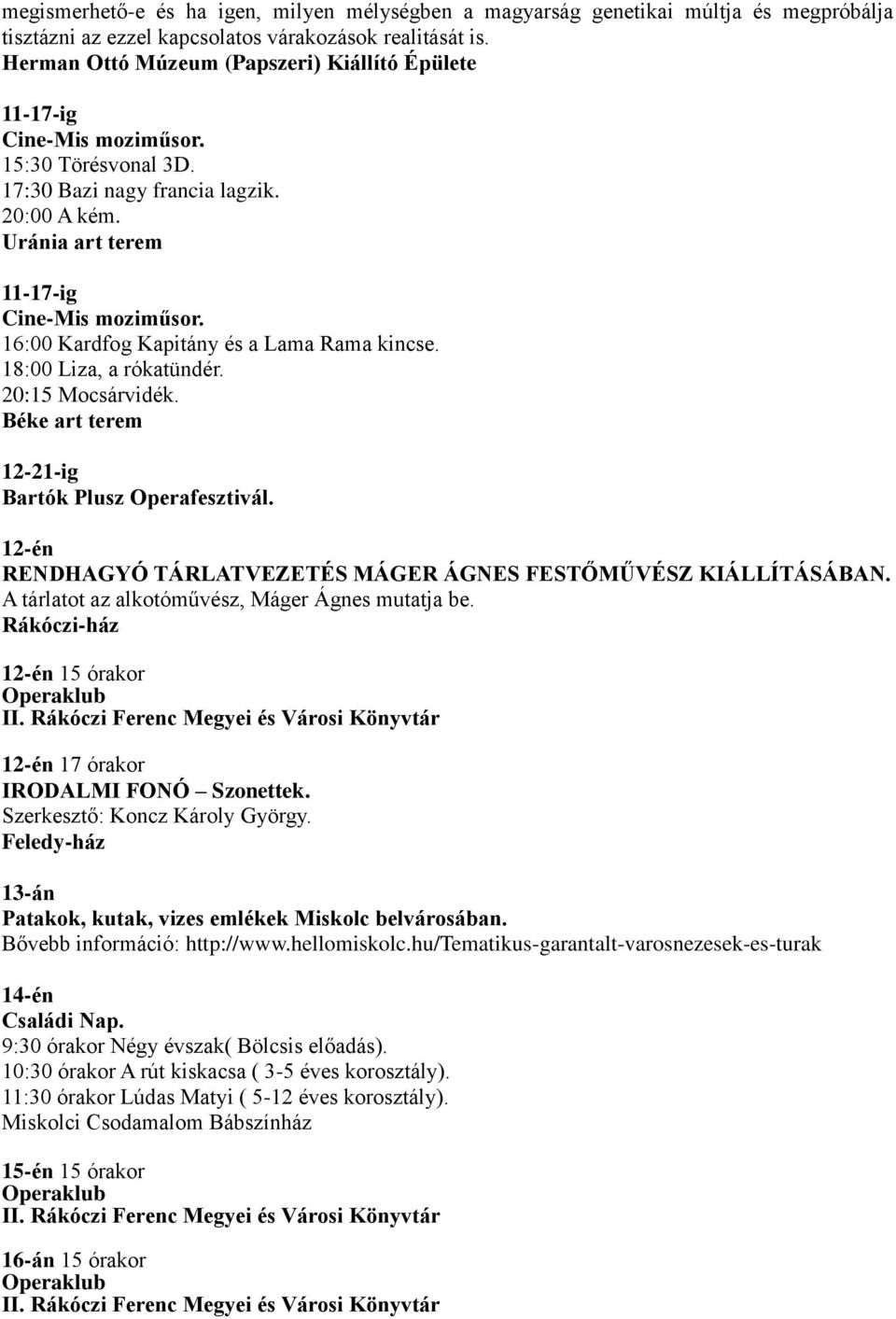 18:00 Liza, a rókatündér. 20:15 Mocsárvidék. Béke art terem 12-21-ig Bartók Plusz Operafesztivál. 12-én RENDHAGYÓ TÁRLATVEZETÉS MÁGER ÁGNES FESTŐMŰVÉSZ KIÁLLÍTÁSÁBAN.