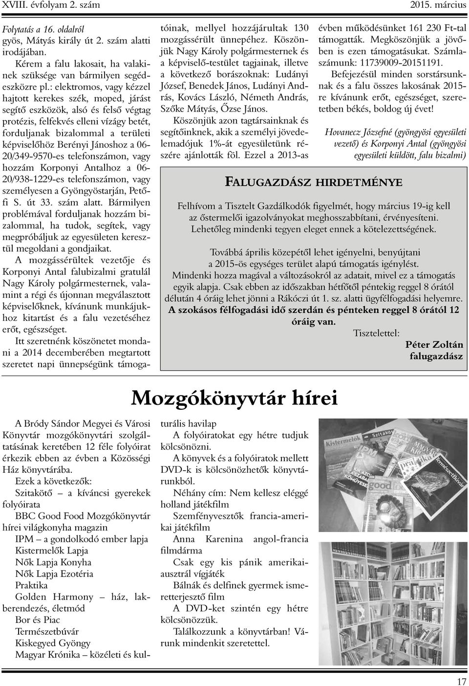 Jánoshoz a 06-20/349-9570-es telefonszámon, vagy hozzám Korponyi Antalhoz a 06-20/938-1229-es telefonszámon, vagy személyesen a Gyöngyöstarján, Petõfi S. út 33. szám alatt.