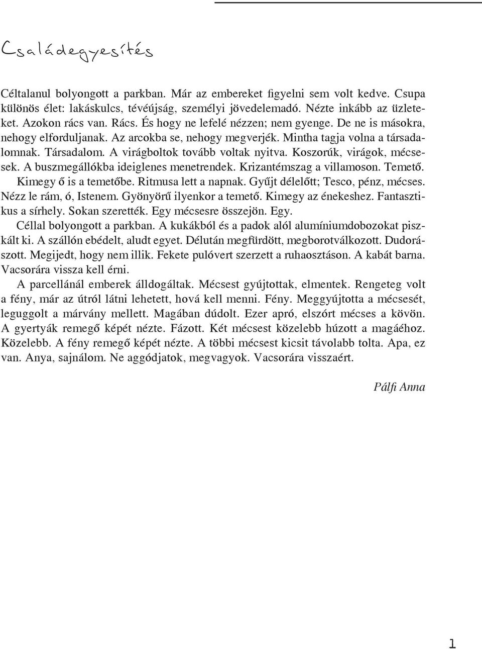 Koszorúk, virágok, mécsesek. A buszmegállókba ideiglenes menetrendek. Krizantémszag a villamoson. Temető. Kimegy ő is a temetőbe. Ritmusa lett a napnak. Gyűjt délelőtt; Tesco, pénz, mécses.